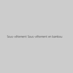 Sous-vêtement Sous-vêtement en bambou
